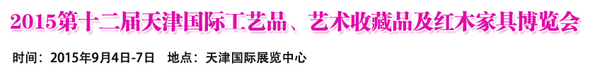 2015第十二屆天津國際工藝禮品、收藏品及紅木家具展覽會